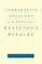 Comparative Theology and the Problem of Religious Rivalry