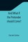 And What if the Pretender should Come?; Or Some Considerations of the Advantages and Real Consequences of the Pretender's Possessing the Crown of Great Britain
