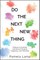 Do the Next New Thing