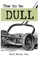 How to Be Dull