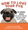 How to Love Your Pug