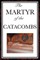 The Martyr of the Catacombs