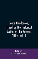 Peace Handbooks, Issued by the Historical Section of the Foreign Office, Vol. 4 Peace Handbooks, Issued by the Historical Section of the Foreign Office, Vol. 4