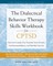 The Dialectical Behavior Therapy Skills Workbook for C-Ptsd