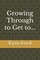 Growing Through to Get To...