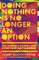 Doing Nothing Is No Longer an Option