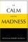The Calm and the Madness