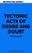 Tectonic Acts of Desire and Doubt