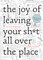 The Joy of Leaving Your Sh*t All Over the Place