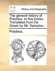 The general history of Polybius. In five books. Translated from the Greek by Mr. Hampton. The general history of Polybius. In five books. Translated from the Greek by Mr. Hampton.