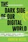 The Dark Side of Our Digital World