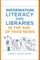 Information Literacy and Libraries in the Age of Fake News
