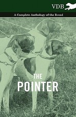 The Pointer - A Complete Anthology of the Breed The Pointer - A Complete Anthology of the Breed