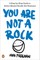 You Are Not a Rock