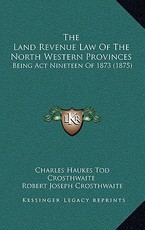 The Land Revenue Law Of The North Western Provinces The Land Revenue Law Of The North Western Provinces