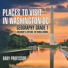 Places to Visit in Washington DC - Geography Grade 1 Children's Explore the World Books Places to Visit in Washington DC - Geography Grade 1 Children's Explore the World Books