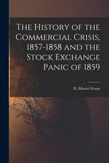 The History of the Commercial Crisis, 1857-1858 and the Stock Exchange Panic of 1859