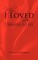 Why I Loved You