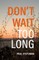 Don't Wait Too Long