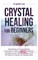 Crystal Healing for Beginners