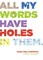 All My Words Have Holes in Them