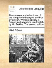 The memoirs and adventures of the Marquis de Bretagne, and Duc d'Harcourt. Written originally in French; and now done into English, by Mr. Erskine. The second edition. The memoirs and adventures of the Marquis de Bretagne, and Duc d'Harcourt. Written originally in French; and now done into English, by Mr. Erskine. The second edition.