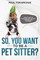 So, You Want to Be a Pet Sitter? How to Set Up Your Own Pet Sitting/Dog Walking Business