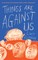 Things Are Against Us