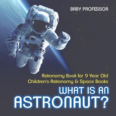 What Is An Astronaut? Astronomy Book for 9 Year Old Children's Astronomy & Space Books What Is An Astronaut? Astronomy Book for 9 Year Old Children's Astronomy & Space Books