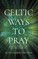 Celtic Ways to Pray