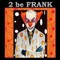 2 be Frank