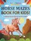 Horse Mazes Book For Kids! A Unique Collection Of Activity Pages