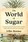 The World of Sugar