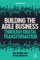 Building the Agile Business Through Digital Transformation