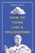 How to Think Like a Philosopher