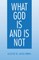 What God Is and Is Not