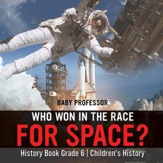 Who Won in the Race for Space? History Book Grade 6 Children's History Who Won in the Race for Space? History Book Grade 6 Children's History