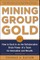 Mining Group Gold, Third Edition: How to Cash in on the Collaborative Brain Power of a Team for Innovation and Results