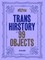 Trans Hirstory in 99 Objects