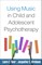 Using Music in Child and Adolescent Psychotherapy