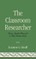 The Classroom Researcher
