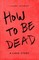 How to be Dead