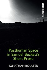 Posthuman Space in Samuel Beckett's Short Prose Posthuman Space in Samuel Beckett's Short Prose