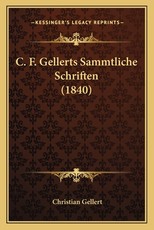 C. F. Gellerts Sammtliche Schriften (1840) C. F. Gellerts Sammtliche Schriften (1840)