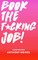 Book The Fucking Job!