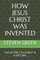 How Jesus Christ Was Invented