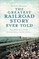 The Greatest Railroad Story Ever Told
