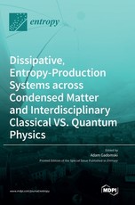 Dissipative, Entropy-Production Systems across Condensed Matter and Interdisciplinary Classical vs. Quantum Physics Dissipative, Entropy-Production Systems across Condensed Matter and Interdisciplinary Classical vs. Quantum Physics