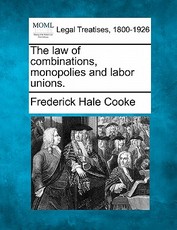 The law of combinations, monopolies and labor unions. The law of combinations, monopolies and labor unions.