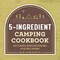 5-Ingredient Camping Cookbook